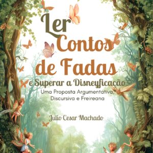 Ler contos de fadas e superar a disneyficação: uma proposta argumentativa, discursiva e freireana