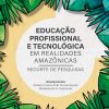 Educação profissional e tecnológica em realidades amazônicas: recorte de pesquisas