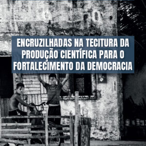 Encruzilhadas na tecitura da produção científica para o fortalecimento da democracia