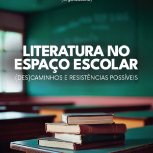 Literatura no espaço escolar: (des)caminhos e resistências possíveis