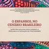 O espanhol no cenário brasileiro: questões cruciais para o ensino, a pesquisa e a formação de professores