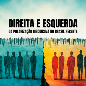 Direita e Esquerda: da polarização discursiva no Brasil recente