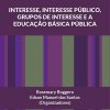 Interesse, Interesse Público, Grupos de Interesse e a Educação Básica Pública