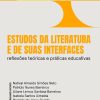 Estudos de literatura e de suas interfaces: reflexões teóricas e práticas educativas
