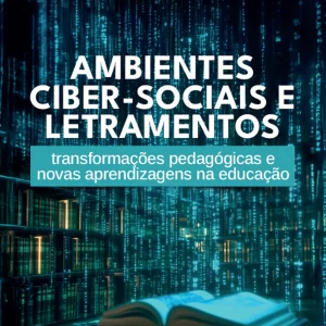 Ambientes ciber-sociais e letramentos: transformações pedagógicas e novas aprendizagens na educação