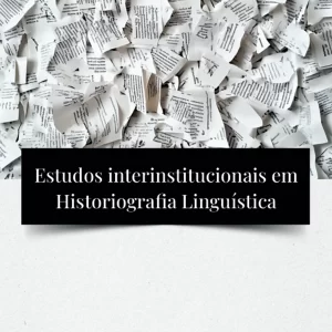 Estudos interinstitucionais em historiografia linguística