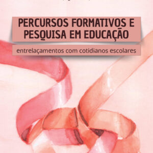 Percursos Formativos e Pesquisa em Educação: entrelaçamentos com cotidianos escolares