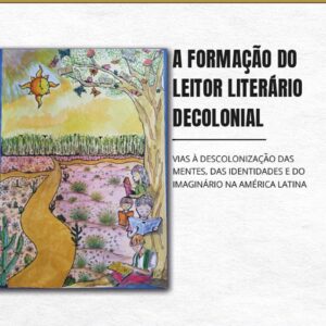 A formação do leitor literário decolonial: vias à descolonização das mentes, das identidades e do imaginário na América Latina