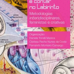 Modos de fazer e contar no Labirinto: Metodologias in(ter)disciplinares, feministas e criativas
