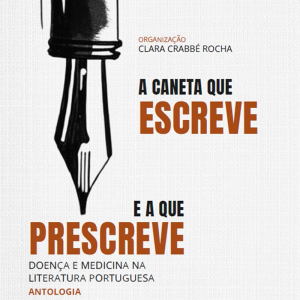A caneta que escreve e a que prescreve: Doença e Medicina na Literatura Portuguesa – Antologia