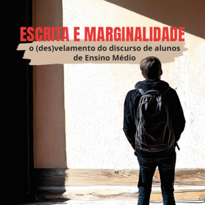 Escrita e marginalidade: o (des)velamento do discurso de alunos de Ensino Médio