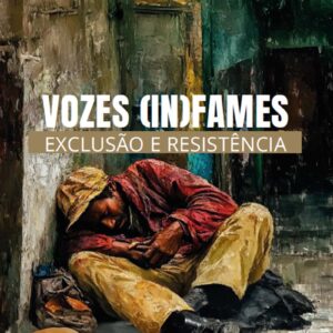 Vozes (in)fames: exclusão e resistência