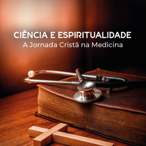 Ciência e Espiritualidade: a jornada cristã na Medicina