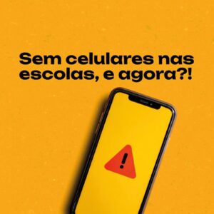 Sem celulares nas escolas, e agora?!