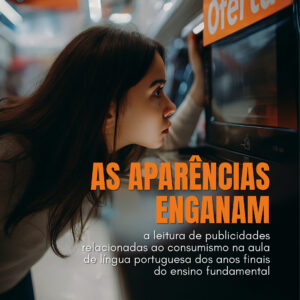 As aparências enganam: a leitura de publicidades relacionadas ao consumismo na aula de Língua Portuguesa dos anos finais do Ensino Fundamental