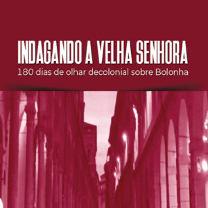 Indagando a velha senhora – 180 dias de olhar decolonial sobre Bolonha
