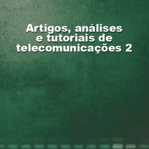 Artigos, Análises e Tutoriais de Telecomunicações 2