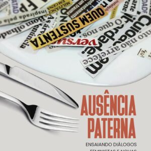 Ausência paterna: ensaiando diálogos feministas e novas perspectivas de cuidado em saúde - Coleção Ciência Humanas & Saúde