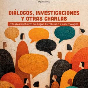 Diálogos, investigaciones y otras charlas: trânsitos hispânicos em língua, literaturas e suas tecnologias - Volume 1
