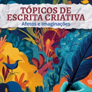 Tópicos de escrita criativa: afetos e imaginações - Vol. 1