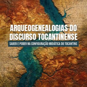 Arqueogenealogias do discurso tocantinense: saber e poder na configuração midiática do Tocantins