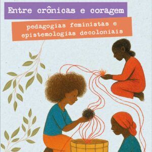 Entre crônicas e coragem - pedagogias feministas e epistemologias decoloniais