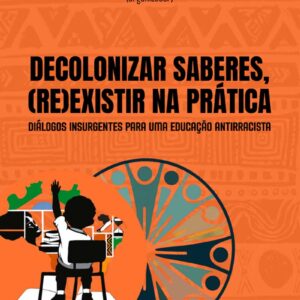 Decolonizar Saberes, (re)existir na prática: diálogos insurgentes para uma educação antirracista