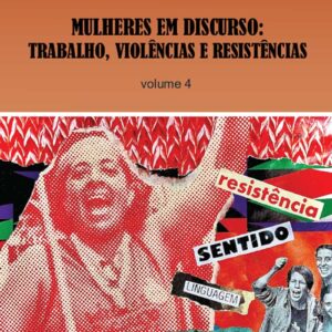 Mulheres em Discurso: trabalho, violências e resistências - vol. 4