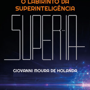 O labirinto da superinteligência chegaremos a singularidade tecnológica?