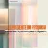 O presente da pesquisa: estudos em língua portuguesa e linguística
