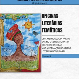 Oficinas literárias temáticas: uma metodologia para o ensino de literatura no contexto escolar – vias à formação do leitor literário decolonial  -  (Coleção Ensino de Literatura, Formação do Leitor e Decolonialidade: práticas de leituras decoloniais no espaço escolar – volume II)