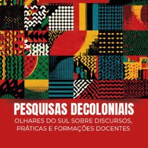 Pesquisas decoloniais: olhares do sul sobre discursos, práticas e formações docentes
