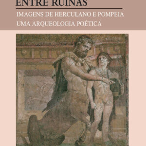 Entre Ruínas - Imagens de Herculano e Pompeia - uma arqueologia poética