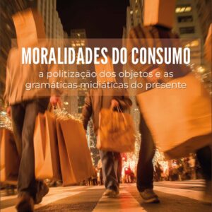 Moralidades do consumo: a politização dos objetos e as gramáticas midiáticas do presente