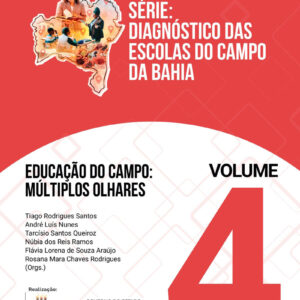 Educação do Campo: Múltiplos Olhares - Volume 4 - Série Diagnósticos das Escolas do Campo da Bahia