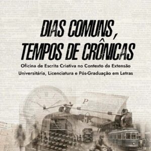 Dias comuns, tempos de crônicas: oficina de escrita criativa no contexto da Extensão Universitária, Licenciatura e Pós-Graduação em Letras