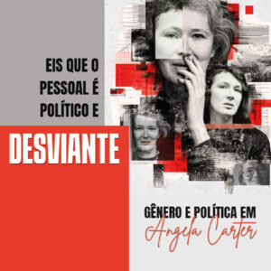 Eis que o pessoal é político e desviante: gênero e política em Angela Carter