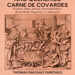 Não queremos carne de covardes: ensaios sobre justiça socioambiental, diversidade linguística e educação