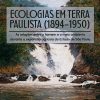 Ecologias em terra paulista (1894-1950): as relações entre o homem e o meio ambiente durante a expansão agrícola do estado de São Paulo