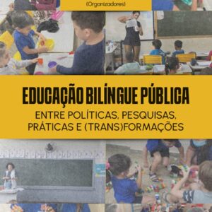 Educação bilíngue pública: entre políticas, pesquisas, práticas e (trans)formações