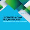 Conversa com pesquisadores: diálogos sobre educação, línguas e humanidades – Volume 1