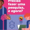 Preciso fazer uma Pesquisa, e agora?