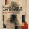 Ficcionalizações de lutas e resistências