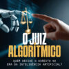 O juiz algorítmico: quem decide o direito na era da inteligência artificial?