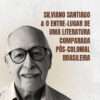 Silviano Santiago & o entre-lugar de uma literatura comparada pós-colonial brasileira
