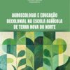 Agroecologia e educação decolonial na escola agrícola de Terra Nova do Norte