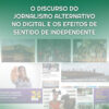 O discurso do jornalismo alternativo no digital e os efeitos de sentido de independente